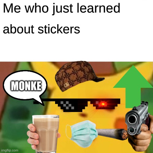 MoNkE | Me who just learned; about stickers; MONKE | image tagged in memes,surprised pikachu | made w/ Imgflip meme maker