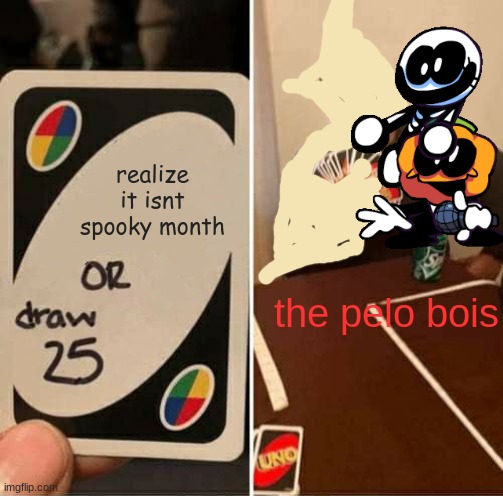 spooky month | realize it isnt spooky month; the pelo bois | image tagged in memes,uno draw 25 cards | made w/ Imgflip meme maker