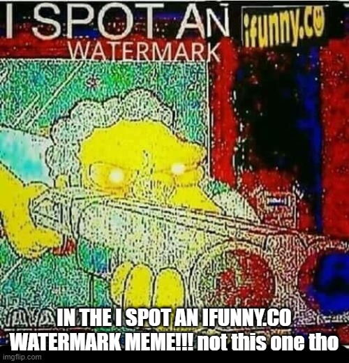 I spot an ifunny watermark | IN THE I SPOT AN IFUNNY.CO WATERMARK MEME!!! not this one tho | image tagged in i spot an ifunny watermark | made w/ Imgflip meme maker