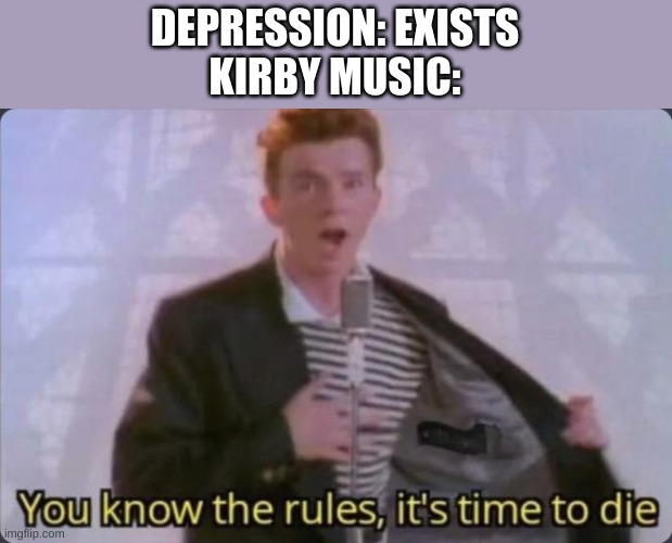 You know the rules, it's time to die | DEPRESSION: EXISTS
KIRBY MUSIC: | image tagged in you know the rules it's time to die,funny memes,memes | made w/ Imgflip meme maker