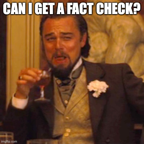 Laughing Leo Meme | CAN I GET A FACT CHECK? | image tagged in memes,laughing leo | made w/ Imgflip meme maker