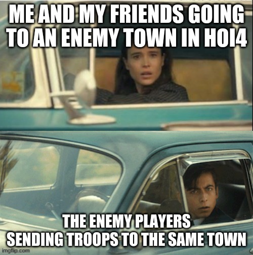 lol | ME AND MY FRIENDS GOING TO AN ENEMY TOWN IN HOI4; THE ENEMY PLAYERS SENDING TROOPS TO THE SAME TOWN | image tagged in vanya and five | made w/ Imgflip meme maker