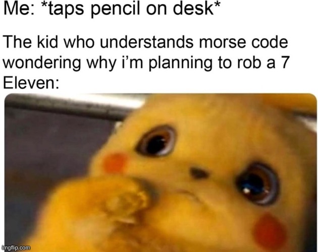 Morse Code Meme lol | image tagged in unsettled detective pikachu | made w/ Imgflip meme maker