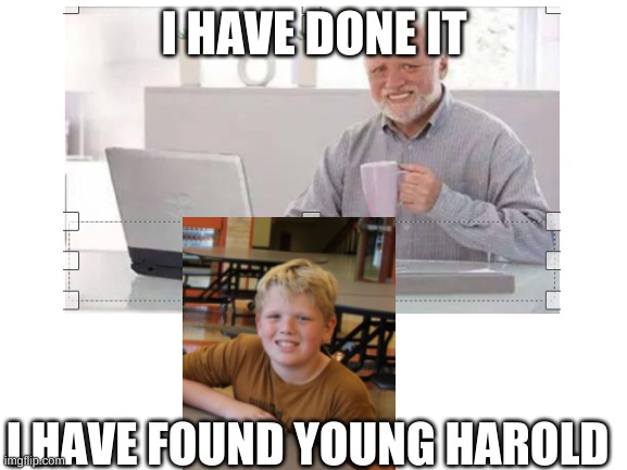 Young hide the pain Harold | I HAVE DONE IT; I HAVE FOUND YOUNG HAROLD | image tagged in hide the pain harold,funny | made w/ Imgflip meme maker