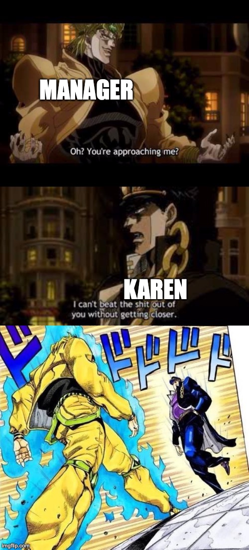 I feel like this Has/Would happen | MANAGER; KAREN | image tagged in karen,jojo's bizarre adventure,trying to get something on the front page,anime meme,oh youre approaching me,no hater tater | made w/ Imgflip meme maker