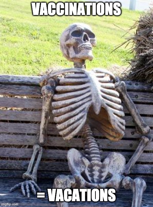 Waiting Skeleton Meme | VACCINATIONS = VACATIONS | image tagged in memes,waiting skeleton | made w/ Imgflip meme maker