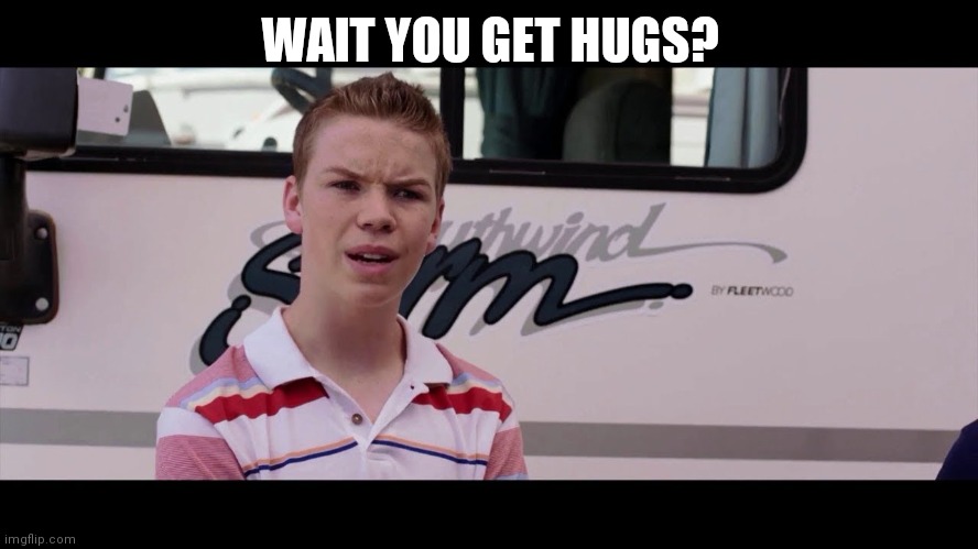 Kenny Rossmore's Not Getting Paid | WAIT YOU GET HUGS? | image tagged in kenny rossmore's not getting paid | made w/ Imgflip meme maker