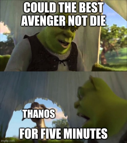 shrek five minutes | COULD THE BEST AVENGER NOT DIE; FOR FIVE MINUTES; THANOS | image tagged in shrek five minutes | made w/ Imgflip meme maker