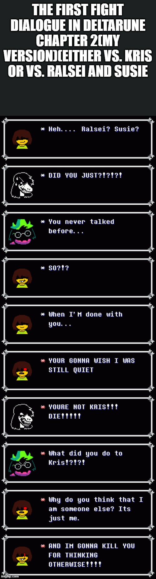 THE FIRST FIGHT DIALOGUE IN DELTARUNE CHAPTER 2(MY VERSION)(EITHER VS. KRIS OR VS. RALSEI AND SUSIE | made w/ Imgflip meme maker