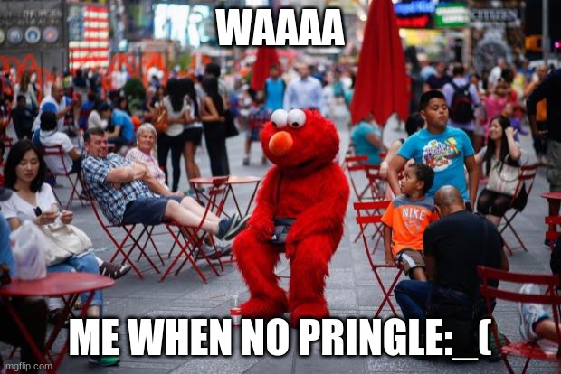 Sad Elmo | WAAAA; ME WHEN NO PRINGLE:_( | image tagged in sad elmo | made w/ Imgflip meme maker
