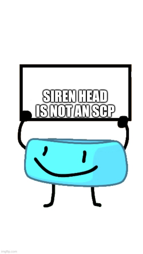 ICE CUBE | SIREN HEAD IS NOT AN SCP | image tagged in braceletey bfb | made w/ Imgflip meme maker