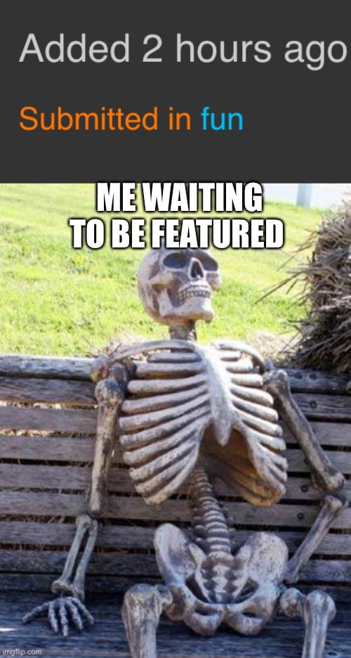 ME WAITING TO BE FEATURED | image tagged in memes,waiting skeleton,loading cat | made w/ Imgflip meme maker