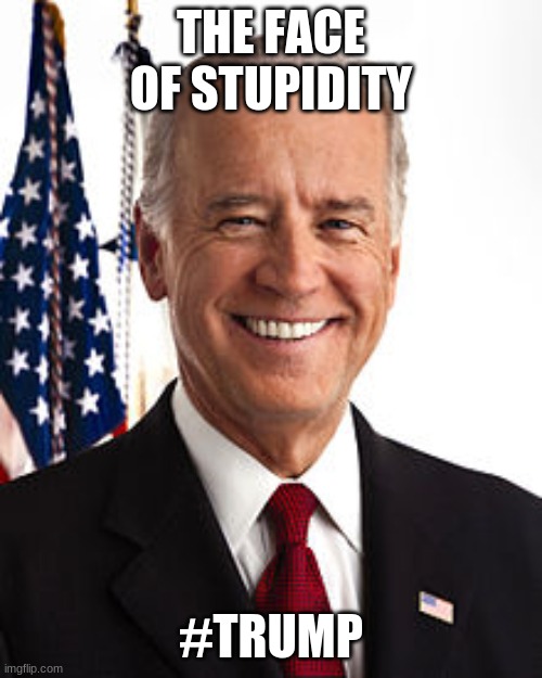 Not this guy | THE FACE OF STUPIDITY; #TRUMP | image tagged in memes,joe biden | made w/ Imgflip meme maker