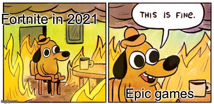 Fortnite | Fortnite in 2021; Epic games | image tagged in memes,this is fine,fortnite meme,fortnite,fortnite sucks | made w/ Imgflip meme maker