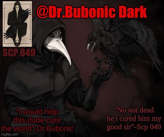 new temp | @Dr.Bubonic Dark; SCP 049; "No not dead he i cured him my good sir"-Scp 049; "I would help this dude cure the world"-Dr.Bubonic | made w/ Imgflip meme maker