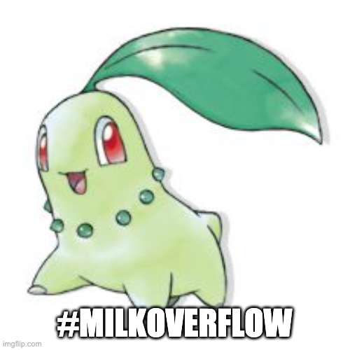 Chikorita | #MILKOVERFLOW | image tagged in chikorita | made w/ Imgflip meme maker