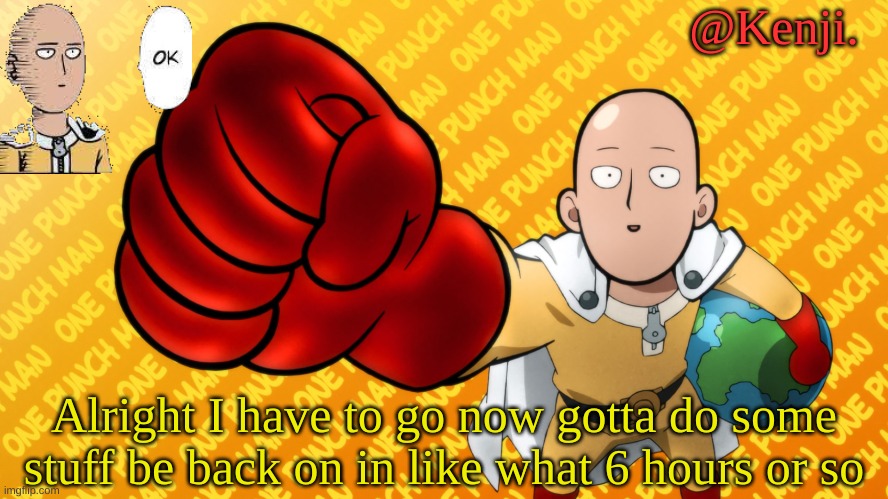 Baiii | Alright I have to go now gotta do some stuff be back on in like what 6 hours or so | image tagged in punch man | made w/ Imgflip meme maker