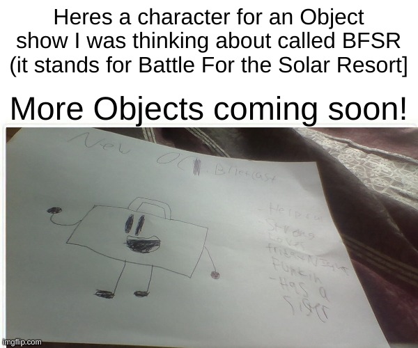 Btw Carlos is the host of the show (your gonna want to see the ending of the show] | Heres a character for an Object show I was thinking about called BFSR (it stands for Battle For the Solar Resort]; More Objects coming soon! | made w/ Imgflip meme maker