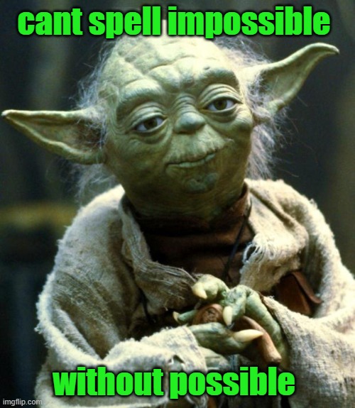 Star Wars Yoda Meme | cant spell impossible without possible | image tagged in memes,star wars yoda | made w/ Imgflip meme maker
