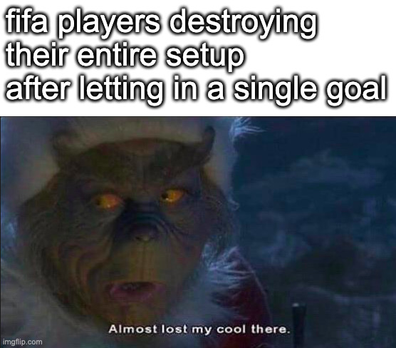 I really don't understand the thought process behind these people... | fifa players destroying their entire setup after letting in a single goal | image tagged in almost lost my cool there | made w/ Imgflip meme maker
