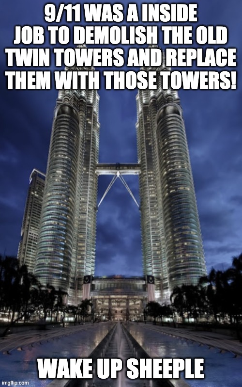 9/11 WAS A INSIDE JOB TO DEMOLISH THE OLD TWIN TOWERS AND REPLACE THEM WITH THOSE TOWERS! WAKE UP SHEEPLE | made w/ Imgflip meme maker