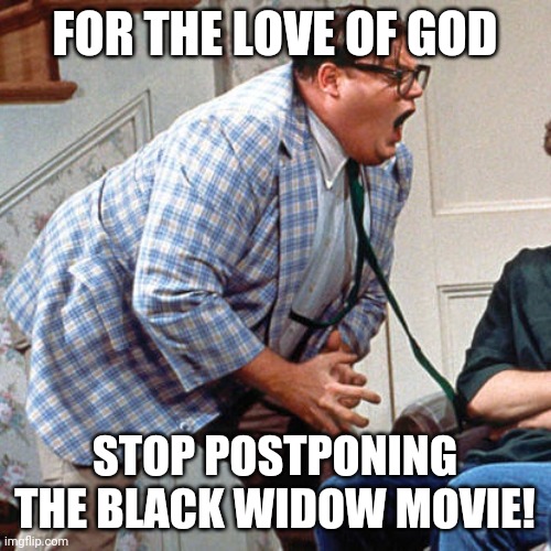 Chris Farley For the love of god | FOR THE LOVE OF GOD; STOP POSTPONING THE BLACK WIDOW MOVIE! | image tagged in chris farley for the love of god,memes,marvel,marvel cinematic universe,movies,black widow | made w/ Imgflip meme maker