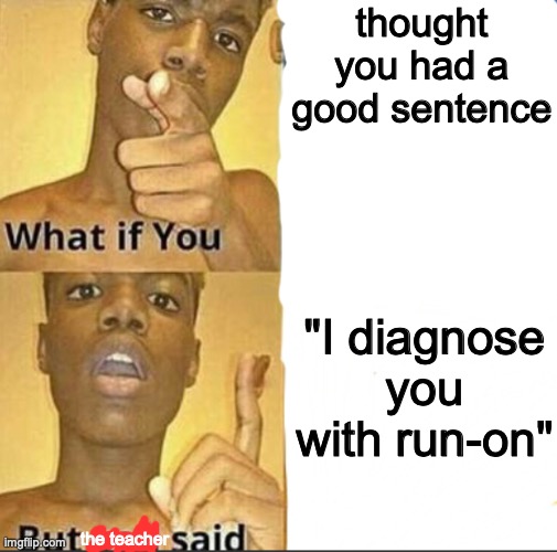 No. No. No, I refuse to believe this | thought you had a good sentence; "I diagnose you with run-on"; the teacher | image tagged in what if you-but god said | made w/ Imgflip meme maker