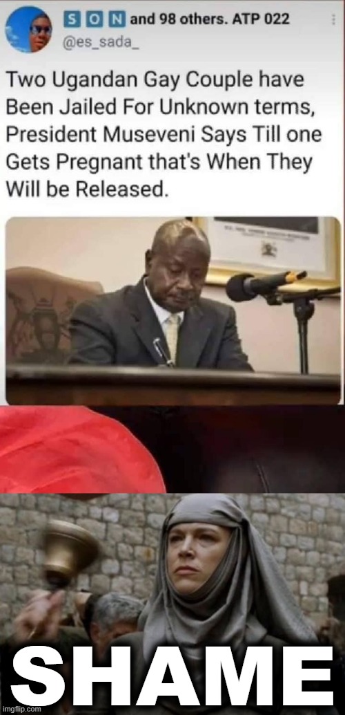 Ugandan President for life does what? | SHAME | image tagged in shame bell - game of thrones,lgbt,gay rights,shame,homophobe,african | made w/ Imgflip meme maker