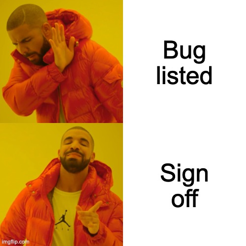 Dev Team during testing |  Bug listed; Sign off | image tagged in memes,drake hotline bling | made w/ Imgflip meme maker