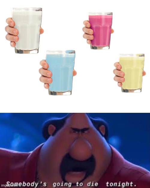 image tagged in blank white template,somebody's going to die tonight,milk,why | made w/ Imgflip meme maker