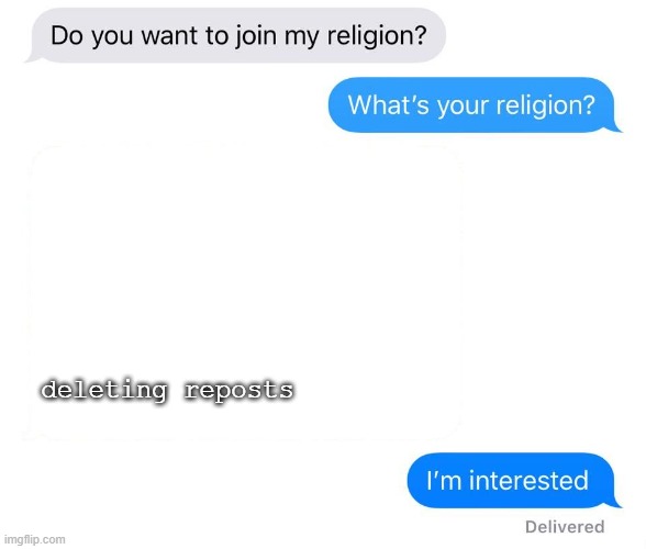 whats your religion | deleting reposts | image tagged in whats your religion | made w/ Imgflip meme maker