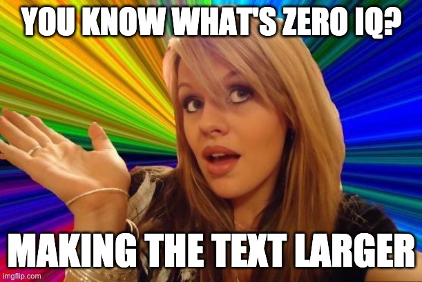 Dumb Blonde Meme | YOU KNOW WHAT'S ZERO IQ? MAKING THE TEXT LARGER | image tagged in memes,dumb blonde | made w/ Imgflip meme maker