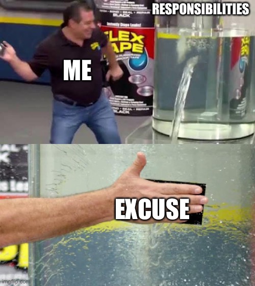 Flex Tape | RESPONSIBILITIES; ME; EXCUSE | image tagged in flex tape | made w/ Imgflip meme maker