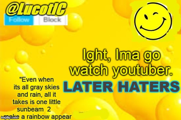 Biaa *Switches status to offline* | Ight, Ima go watch youtuber. LATER HATERS | image tagged in lucotic announcment template 2 | made w/ Imgflip meme maker