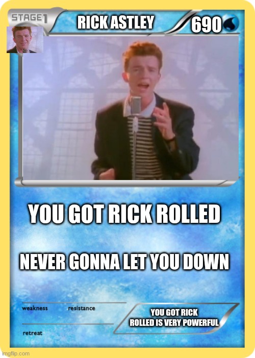 brrrruh | RICK ASTLEY; 690; YOU GOT RICK ROLLED; NEVER GONNA LET YOU DOWN; YOU GOT RICK ROLLED IS VERY POWERFUL | image tagged in pokemon card,rick astley | made w/ Imgflip meme maker