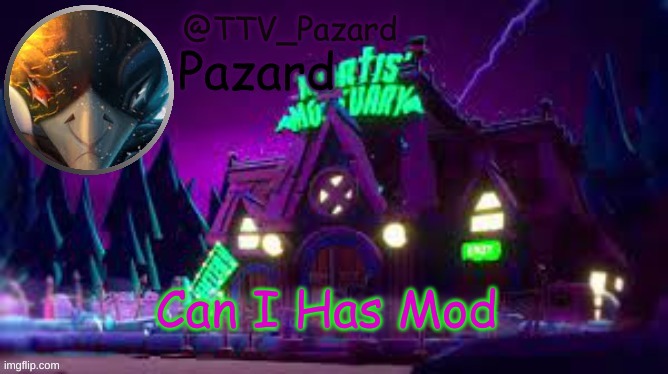 TTV_Pazard |  Can I Has Mod | image tagged in ttv_pazard | made w/ Imgflip meme maker
