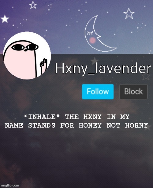 Just for clarification | *INHALE* THE HXNY IN MY NAME STANDS FOR HONEY NOT HORNY | image tagged in hxny_lavender 2 | made w/ Imgflip meme maker