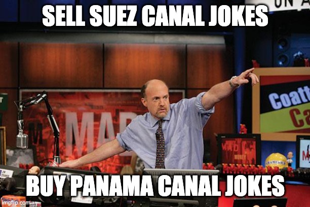 Mad Money Jim Cramer Meme | SELL SUEZ CANAL JOKES BUY PANAMA CANAL JOKES | image tagged in memes,mad money jim cramer | made w/ Imgflip meme maker