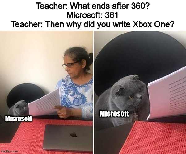 LOL | Teacher: What ends after 360?
Microsoft: 361
Teacher: Then why did you write Xbox One? Microsoft; Microsoft | image tagged in xbox,xbox 360,xbox one | made w/ Imgflip meme maker