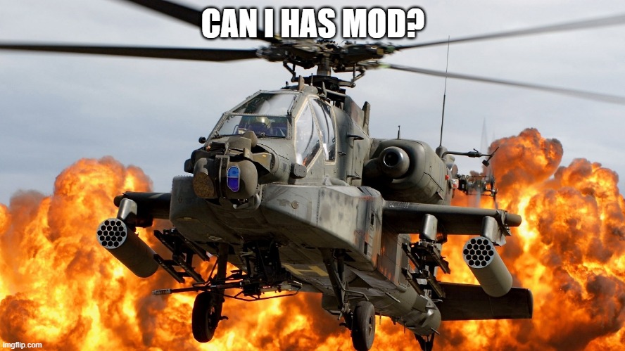 Apache Attack Helicopter | CAN I HAS MOD? | image tagged in apache attack helicopter | made w/ Imgflip meme maker