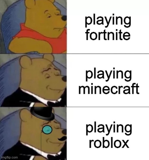 Fancy pooh | playing fortnite playing minecraft playing roblox | image tagged in fancy pooh | made w/ Imgflip meme maker