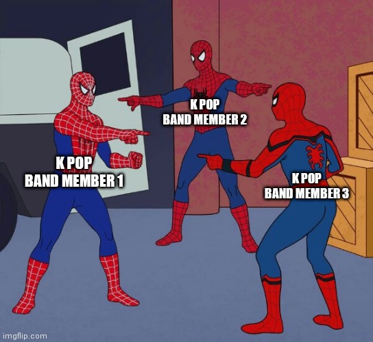 Spider Man Triple | K POP BAND MEMBER 2; K POP BAND MEMBER 1; K POP BAND MEMBER 3 | image tagged in spider man triple | made w/ Imgflip meme maker