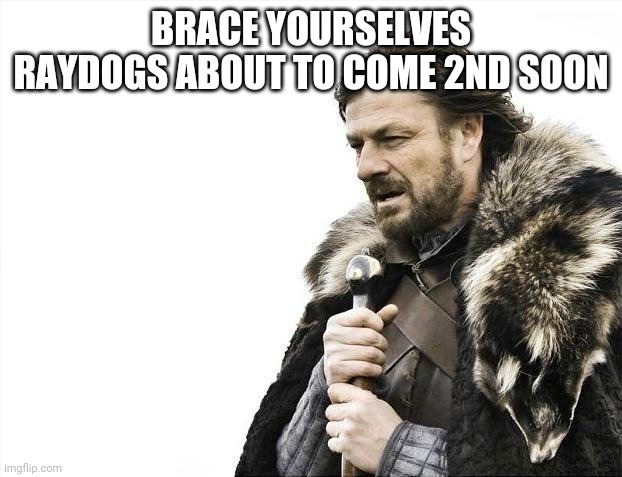 Brace Yourselves X is Coming | BRACE YOURSELVES RAYDOGS ABOUT TO COME 2ND SOON | image tagged in memes,brace yourselves x is coming | made w/ Imgflip meme maker