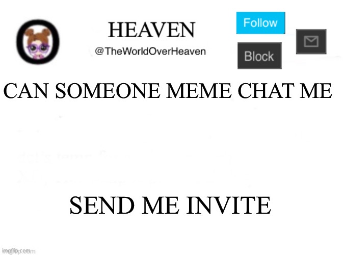 It’s restricted for some reason XD | CAN SOMEONE MEME CHAT ME; SEND ME INVITE | image tagged in heaven template | made w/ Imgflip meme maker