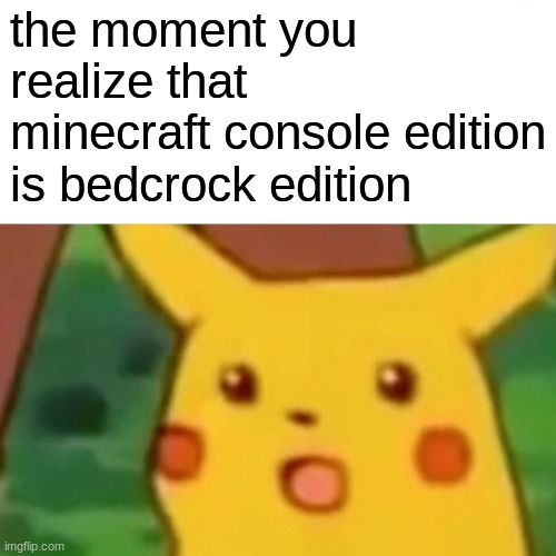 de more you know | the moment you realize that minecraft console edition is bedcrock edition | image tagged in memes,surprised pikachu | made w/ Imgflip meme maker