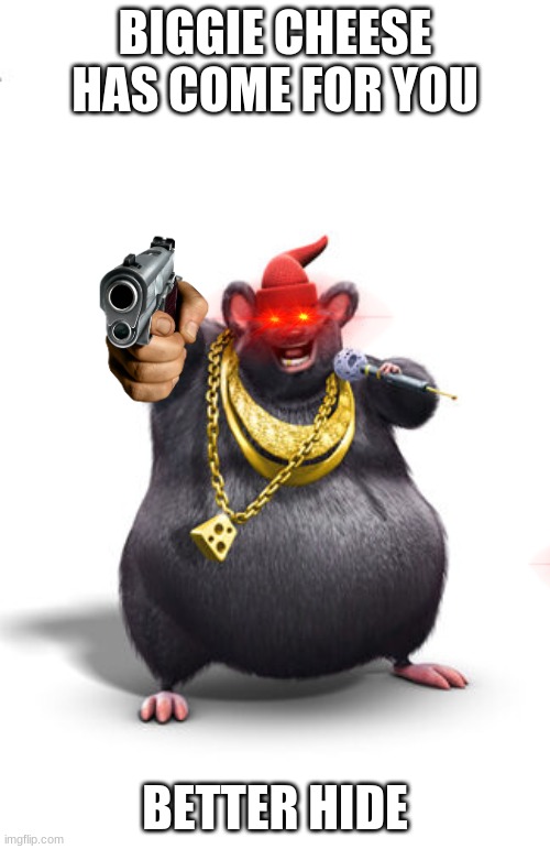 Biggie Cheese is the boy | BIGGIE CHEESE HAS COME FOR YOU; BETTER HIDE | image tagged in biggie cheese | made w/ Imgflip meme maker