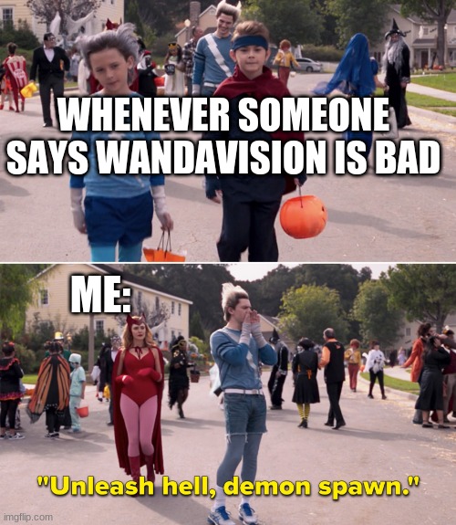 WandaVision | WHENEVER SOMEONE SAYS WANDAVISION IS BAD; ME: | image tagged in unleash hell demon spawn | made w/ Imgflip meme maker
