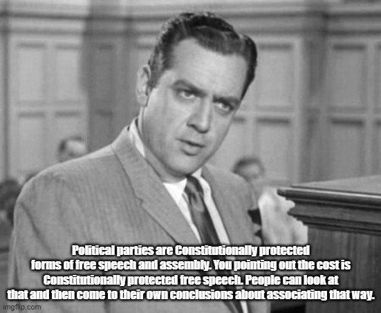 Perry Mason | Political parties are Constitutionally protected forms of free speech and assembly. You pointing out the cost is Constitutionally protected  | image tagged in perry mason | made w/ Imgflip meme maker