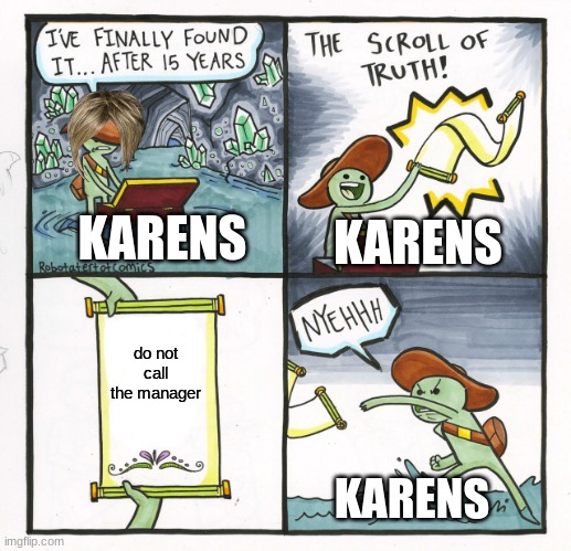 karen | KARENS; KARENS; do not call the manager; KARENS | image tagged in memes,the scroll of truth | made w/ Imgflip meme maker