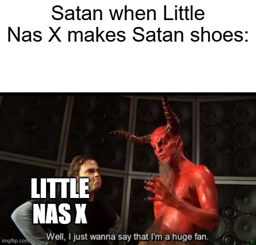"Made with Human Blood" | Satan when Little Nas X makes Satan shoes:; LITTLE NAS X | image tagged in satan huge fan,little nas x,shoes | made w/ Imgflip meme maker